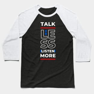 TALK LESS LISTEN MORE Baseball T-Shirt